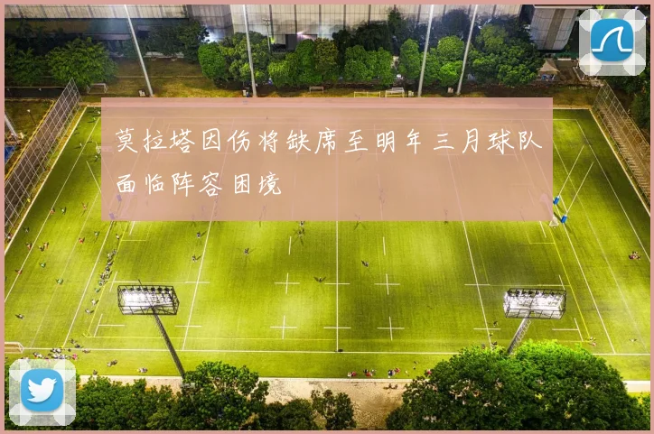 莫拉塔因伤将缺席至明年三月球队面临阵容困境