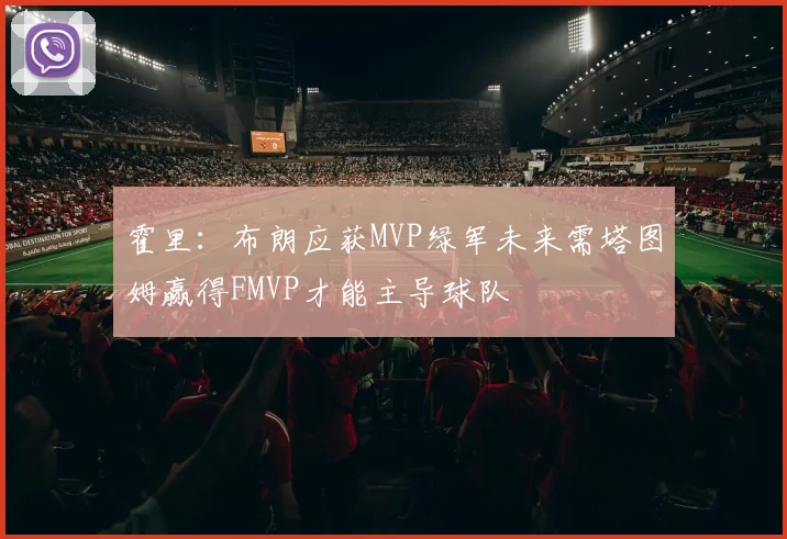 霍里：布朗应获MVP绿军未来需塔图姆赢得FMVP才能主导球队
