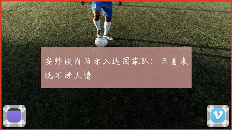 安帅谈内马尔入选国家队：只看表现不讲人情