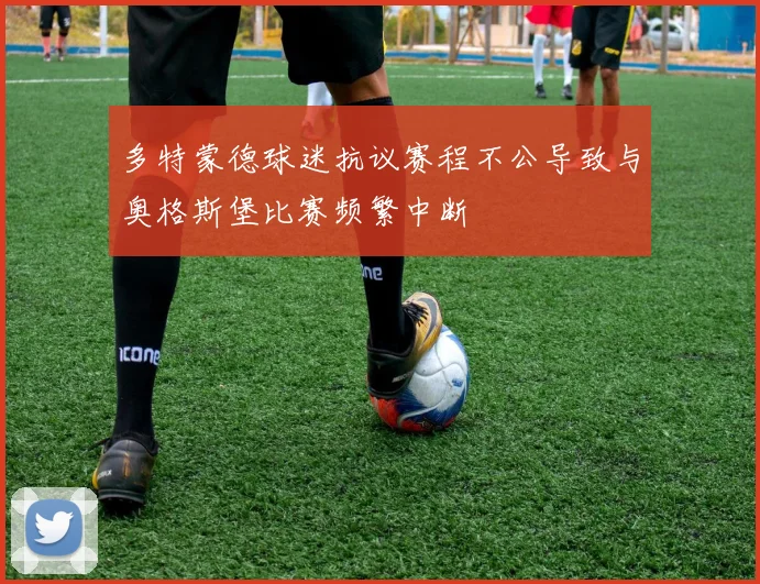 多特蒙德球迷抗议赛程不公导致与奥格斯堡比赛频繁中断